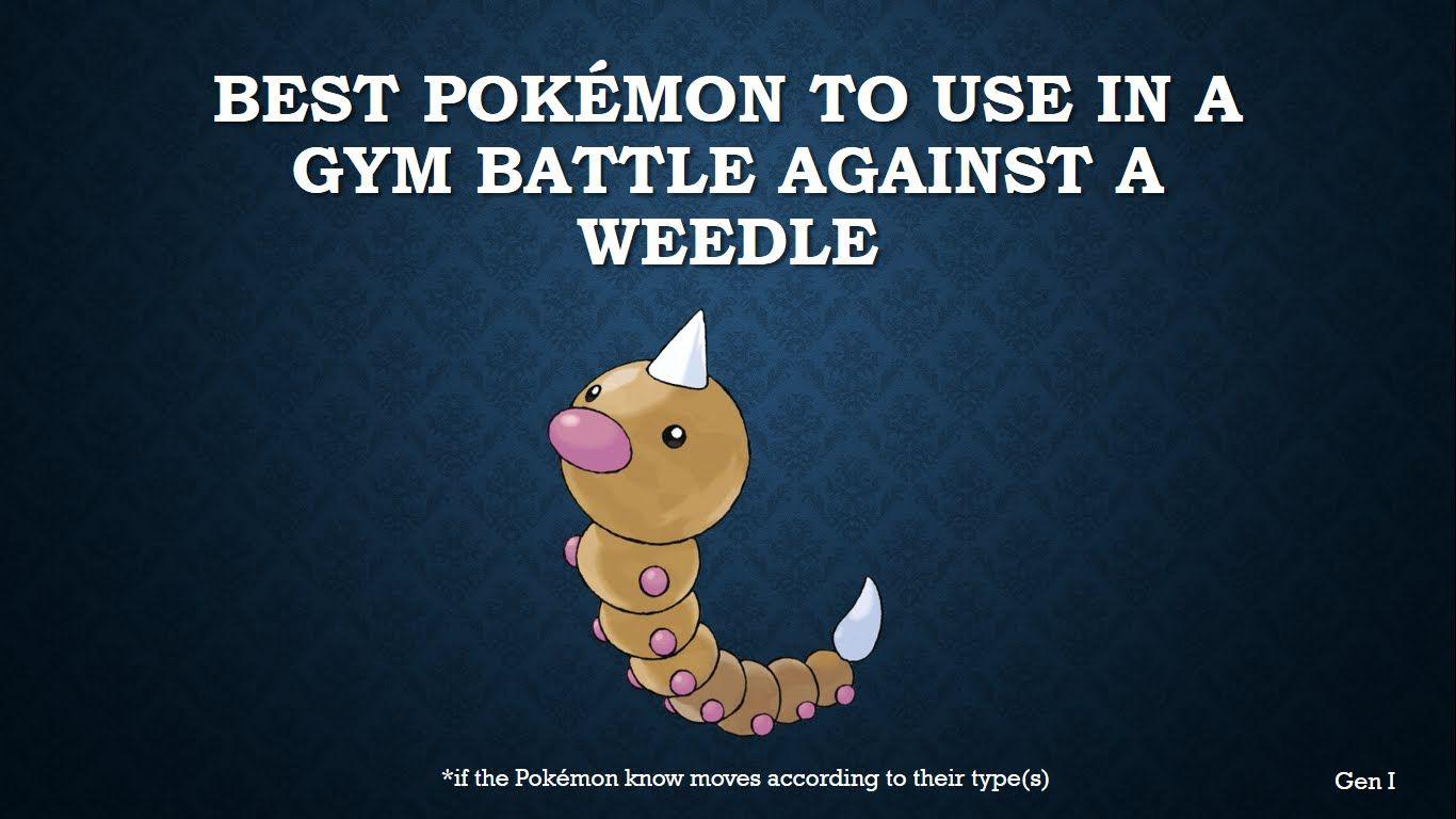 The best Pokémon to use in a gym battle against Weedle