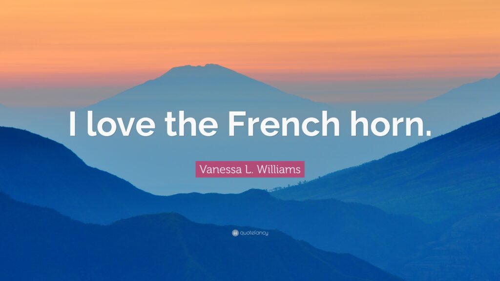 Vanessa L Williams Quote “I love the French horn”