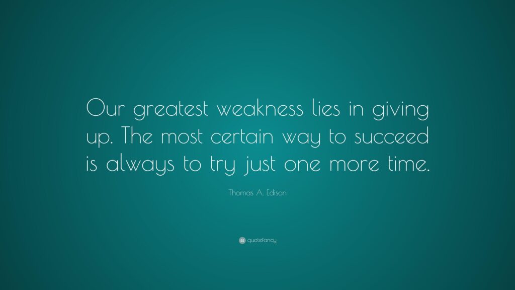 Thomas A Edison Quote “Our greatest weakness lies in giving up