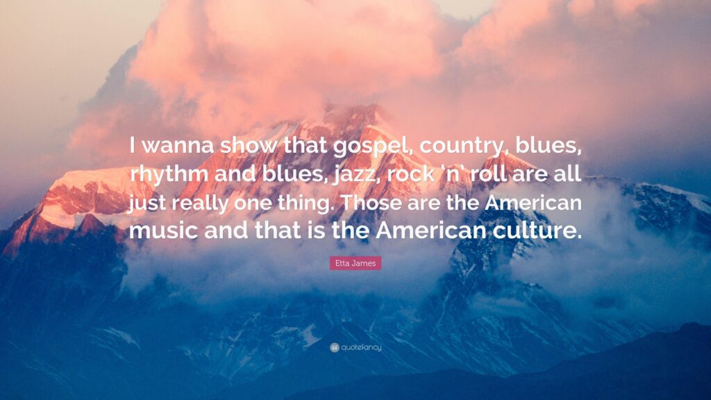 Etta James Quote “I wanna show that gospel, country, blues, rhythm