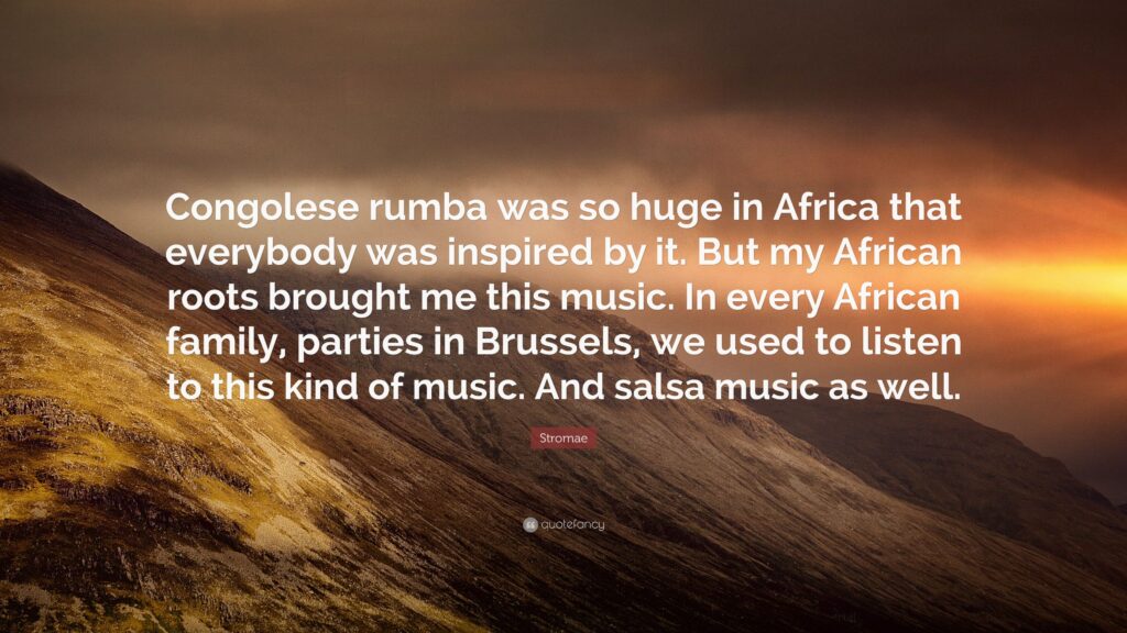 Stromae Quote “Congolese rumba was so huge in Africa that everybody