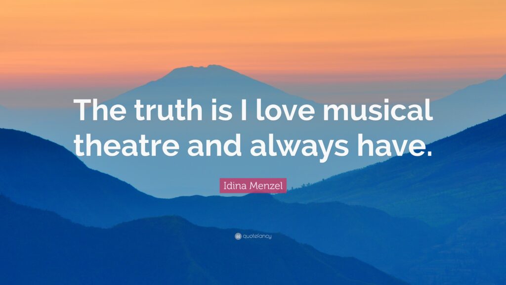 Idina Menzel Quote “The truth is I love musical theatre and always