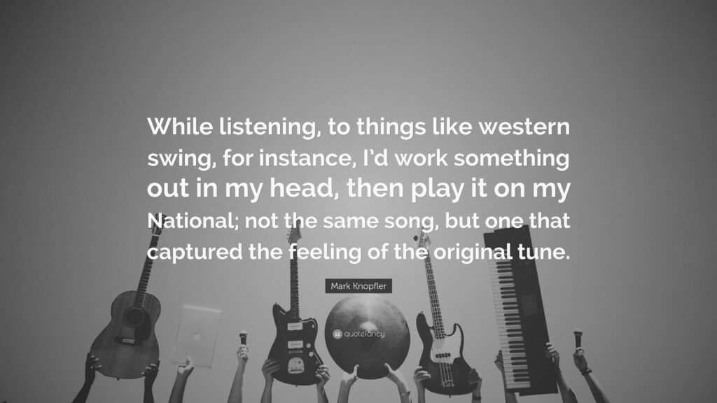 Mark Knopfler Quote “While listening, to things like western swing