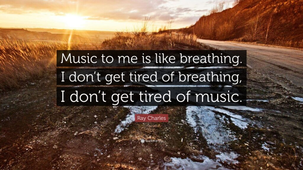 Ray Charles Quote “Music to me is like breathing I don’t get tired