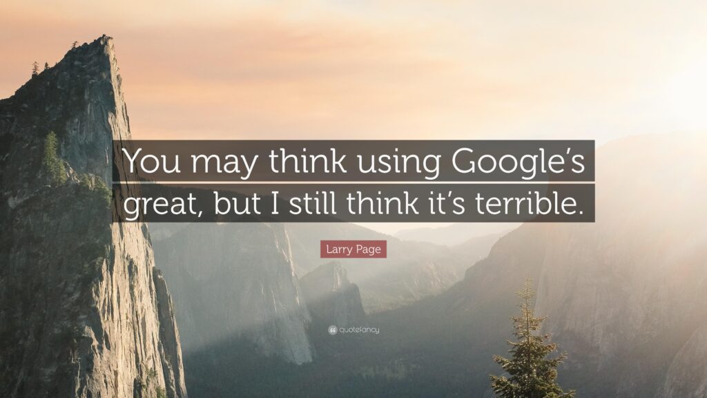 Larry Quote “You may think using Google’s great, but I still