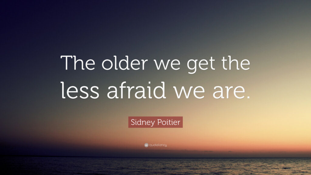 Sidney Poitier Quote “The older we get the less afraid we are”