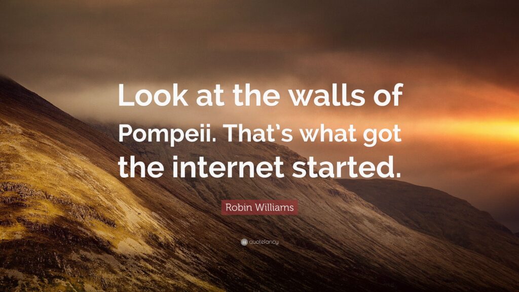 Robin Williams Quote “Look at the walls of Pompeii That’s what got