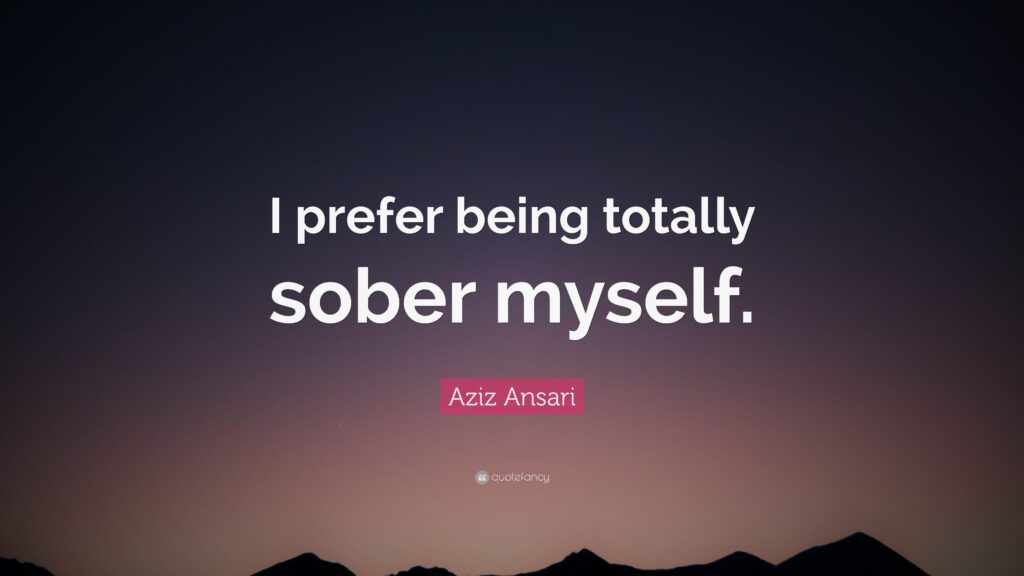 Aziz Ansari Quote “I prefer being totally sober myself”