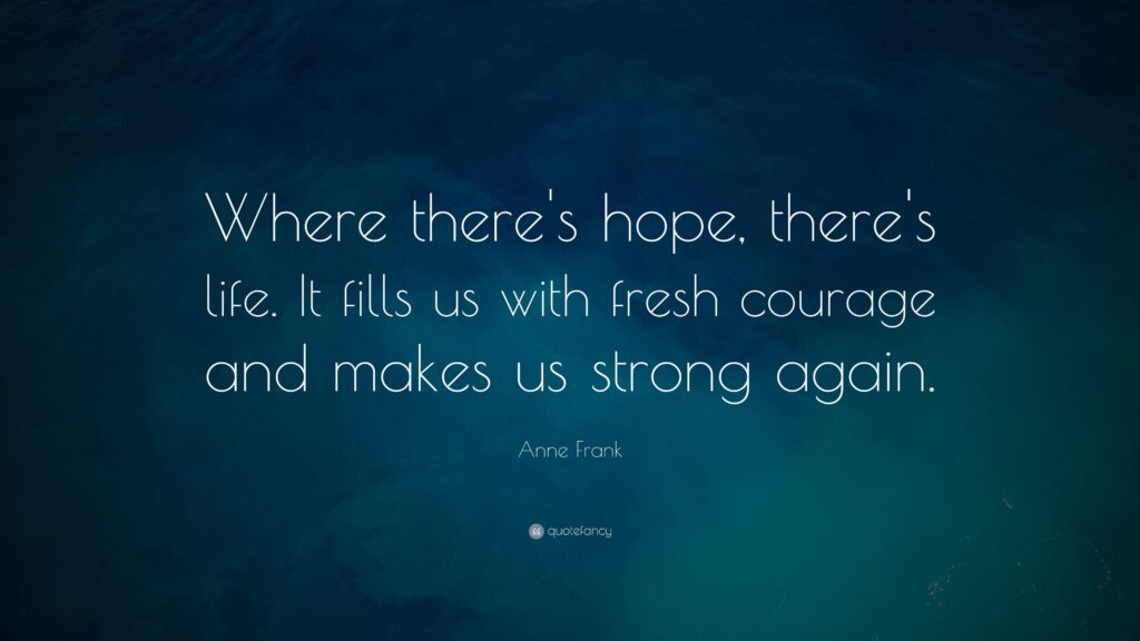 Anne Frank Quote “Where there’s hope, there’s life It fills us