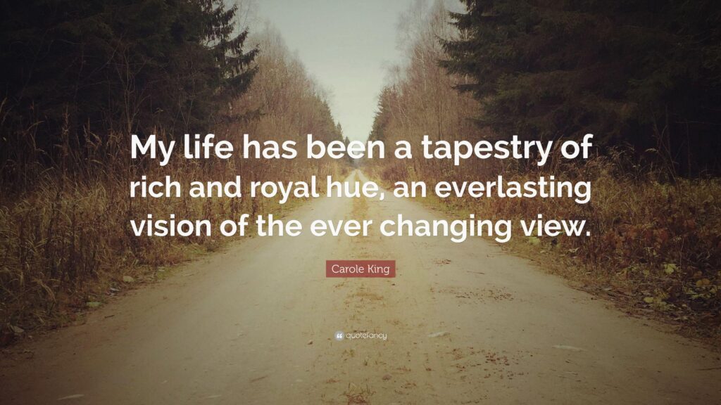 Carole King Quote “My life has been a tapestry of rich and royal