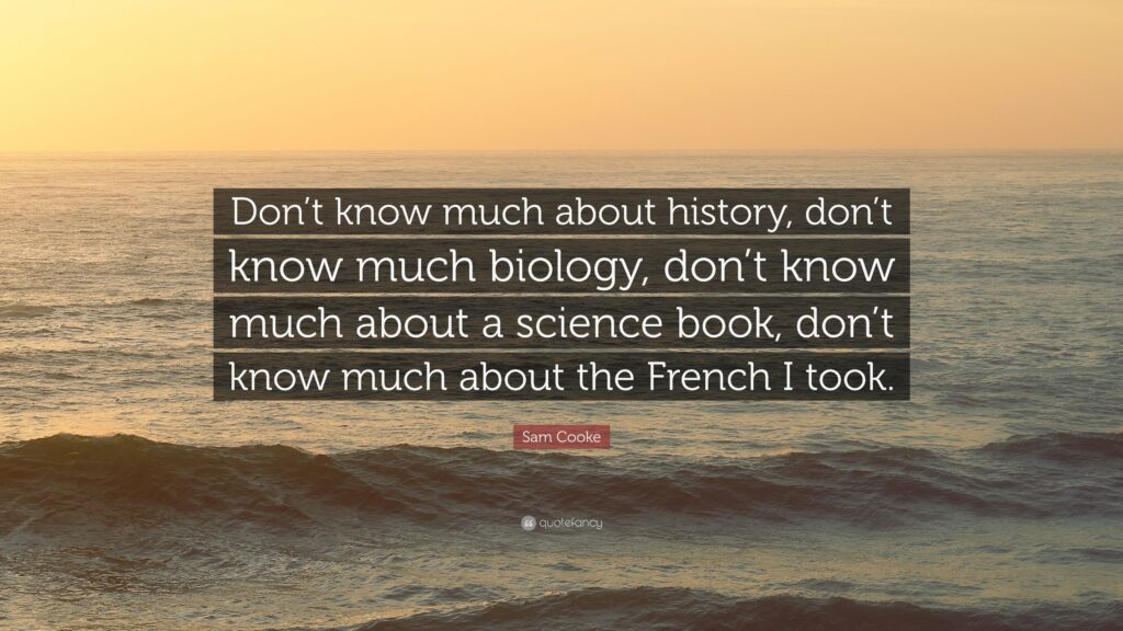 Sam Cooke Quote “Don’t know much about history, don’t know much