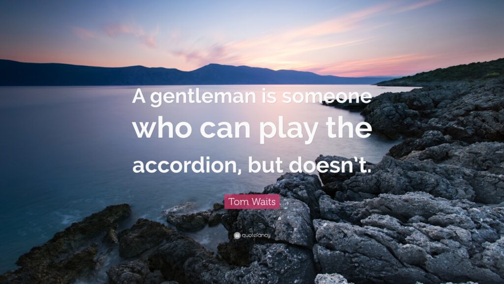 Tom Waits Quote “A gentleman is someone who can play the accordion