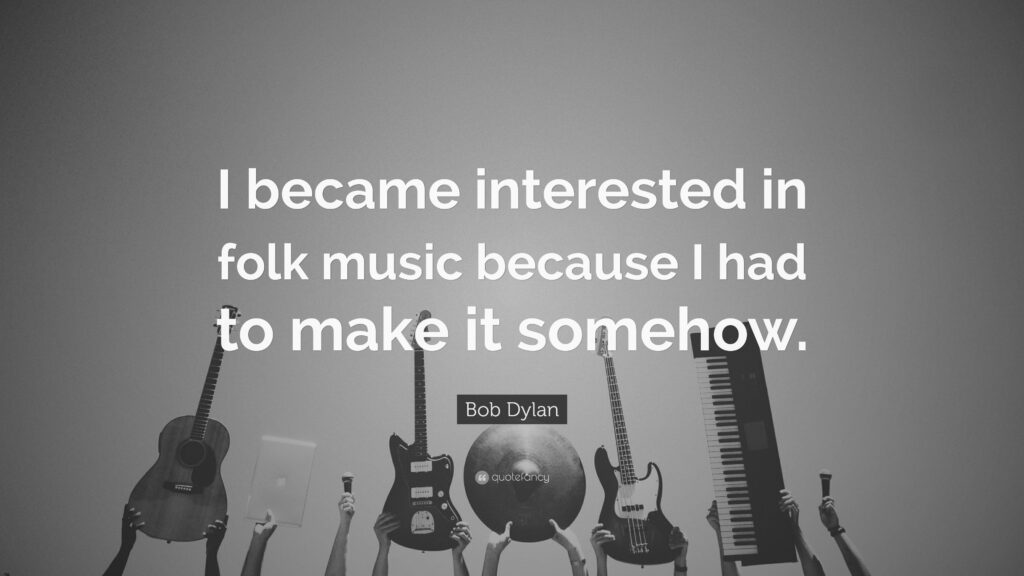 Bob Dylan Quote “I became interested in folk music because I had to