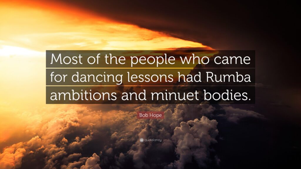 Bob Hope Quote “Most of the people who came for dancing lessons had