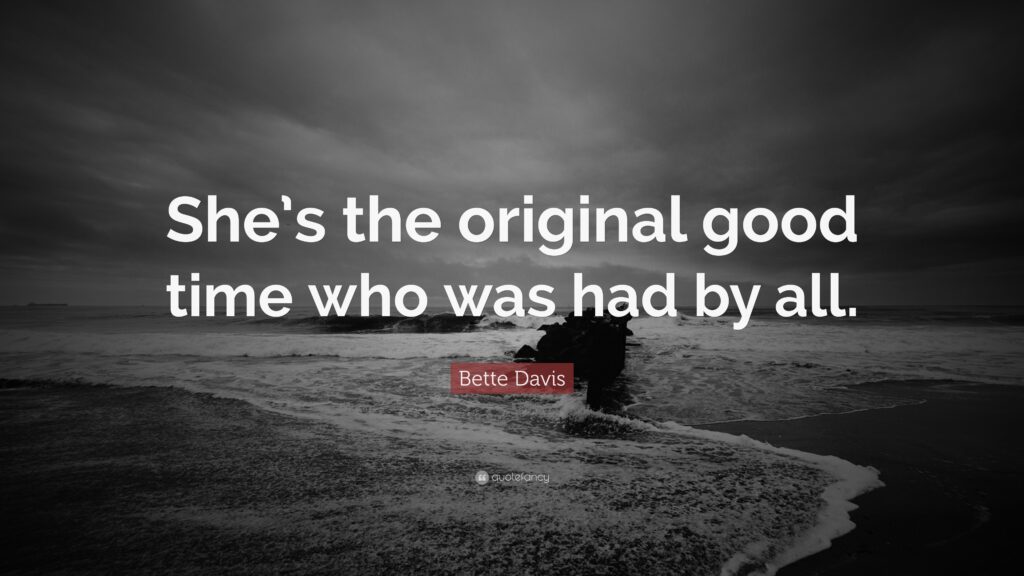 Bette Davis Quote “She’s the original good time who was had by all