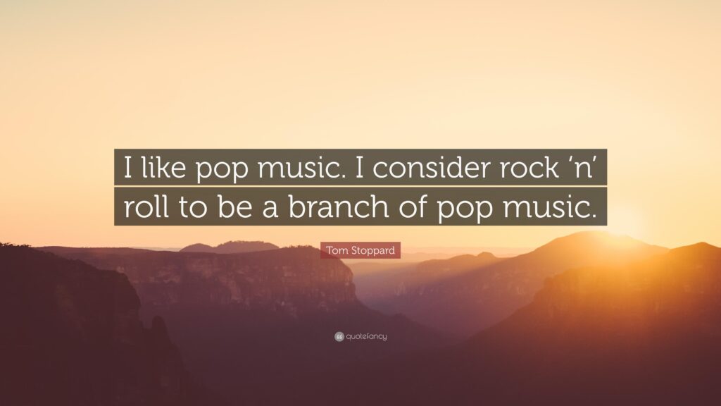 Tom Stoppard Quote “I like pop music I consider rock ‘n’ roll to