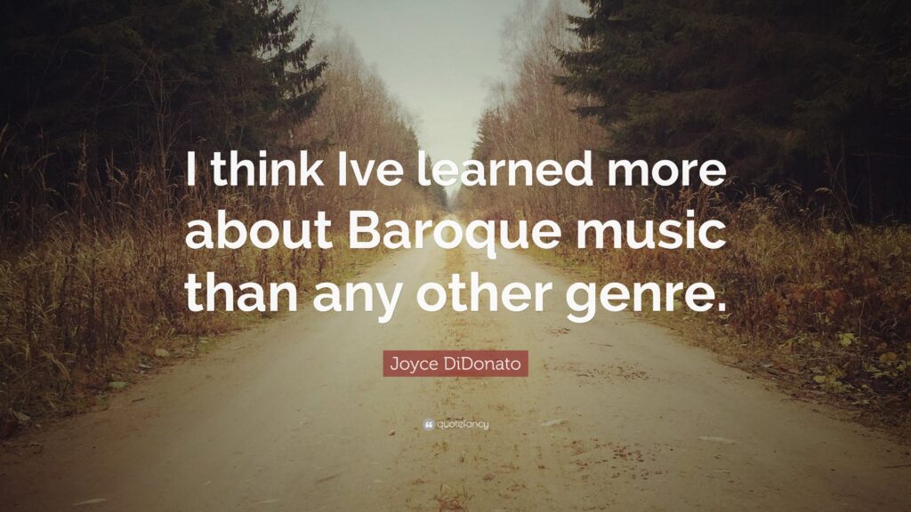 Joyce DiDonato Quote “I think Ive learned more about Baroque music