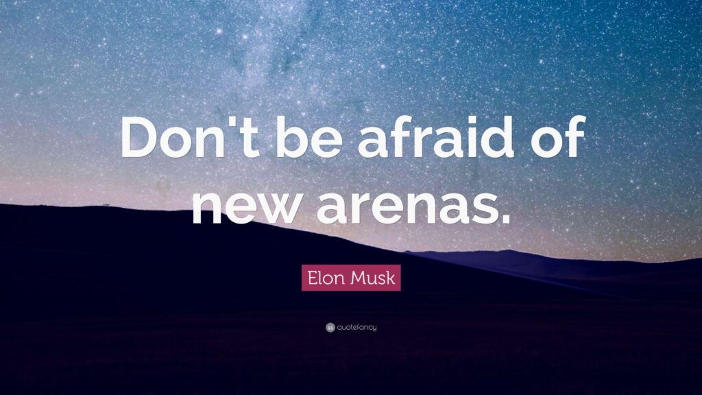 Elon Musk Quote “Don’t be afraid of new arenas”