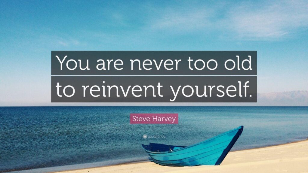 Steve Harvey Quote “You are never too old to reinvent yourself