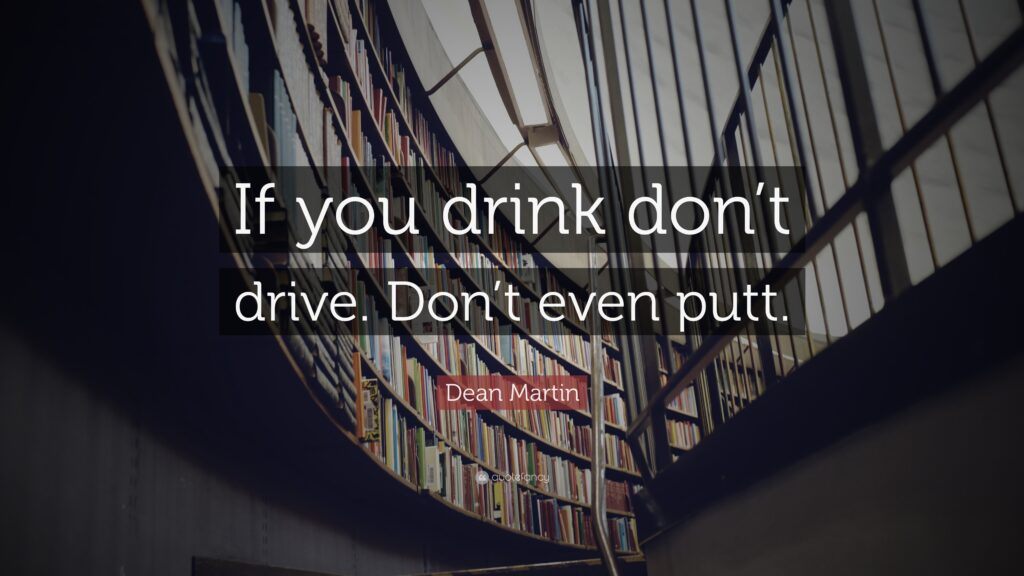 Dean Martin Quote “If you drink don’t drive Don’t even putt”