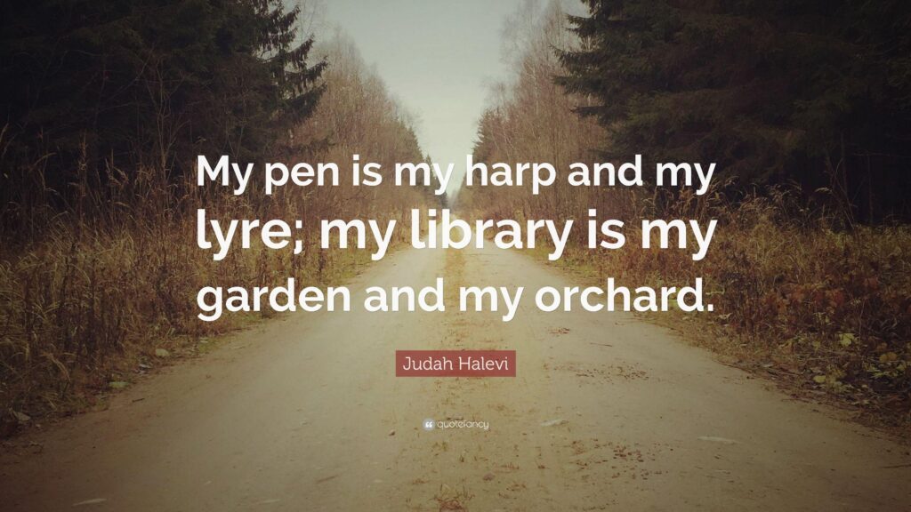 Judah Halevi Quote “My pen is my harp and my lyre; my library is my