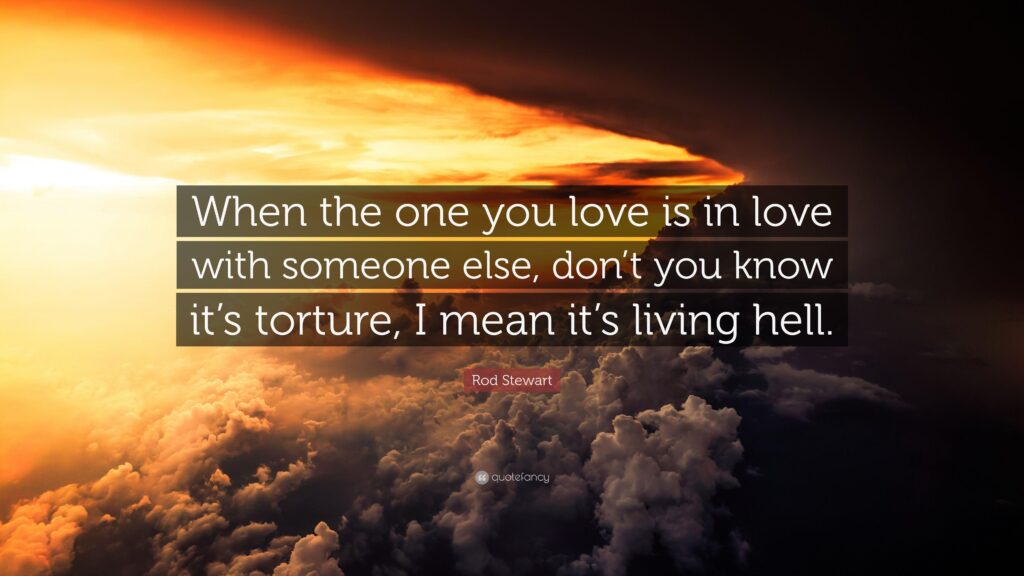 Rod Stewart Quote “When the one you love is in love with someone