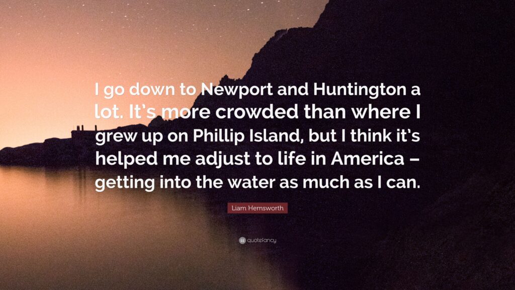 Liam Hemsworth Quote “I go down to Newport and Huntington a lot