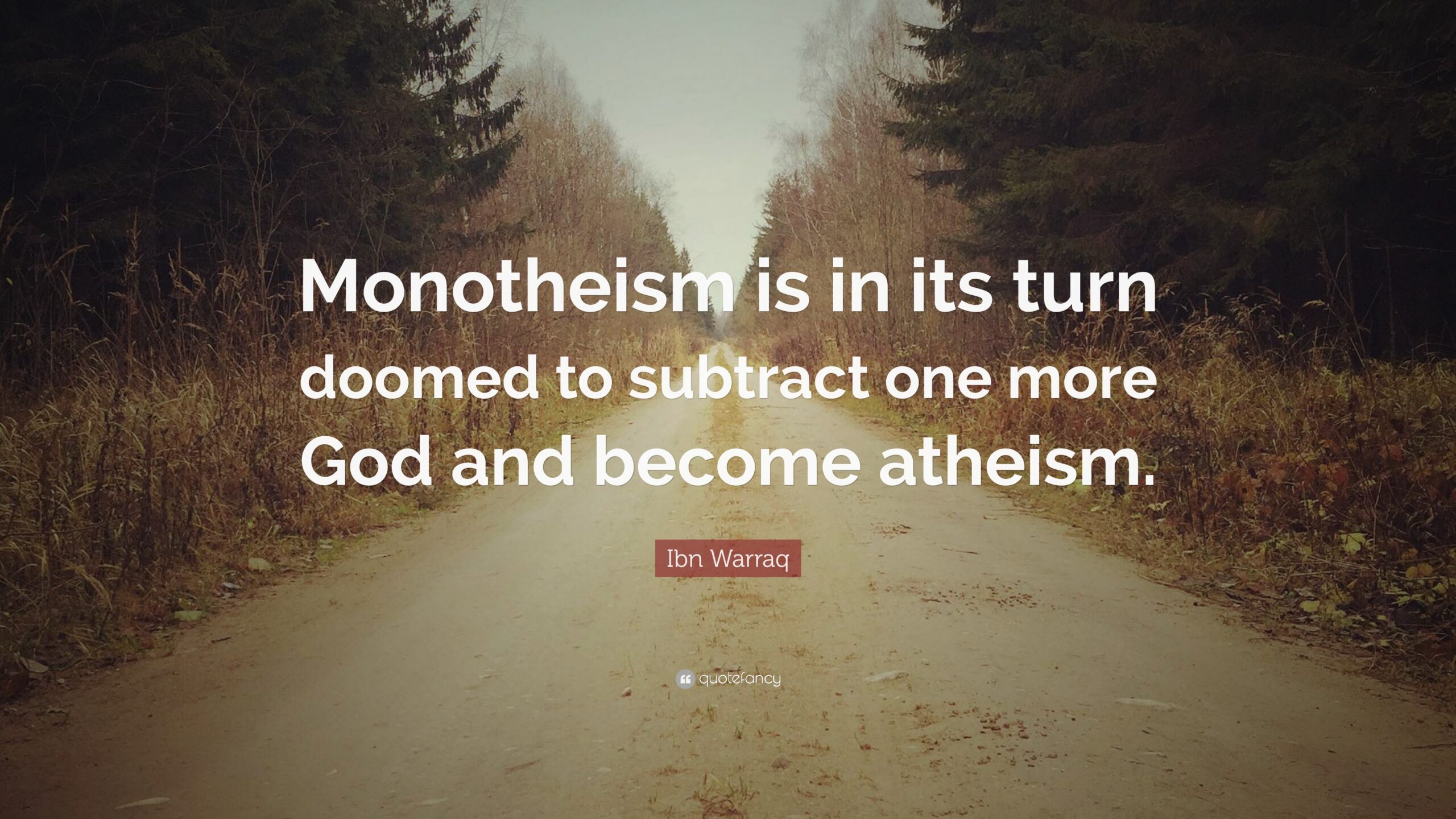 Ibn Warraq Quote “Monotheism is in its turn doomed to subtract one