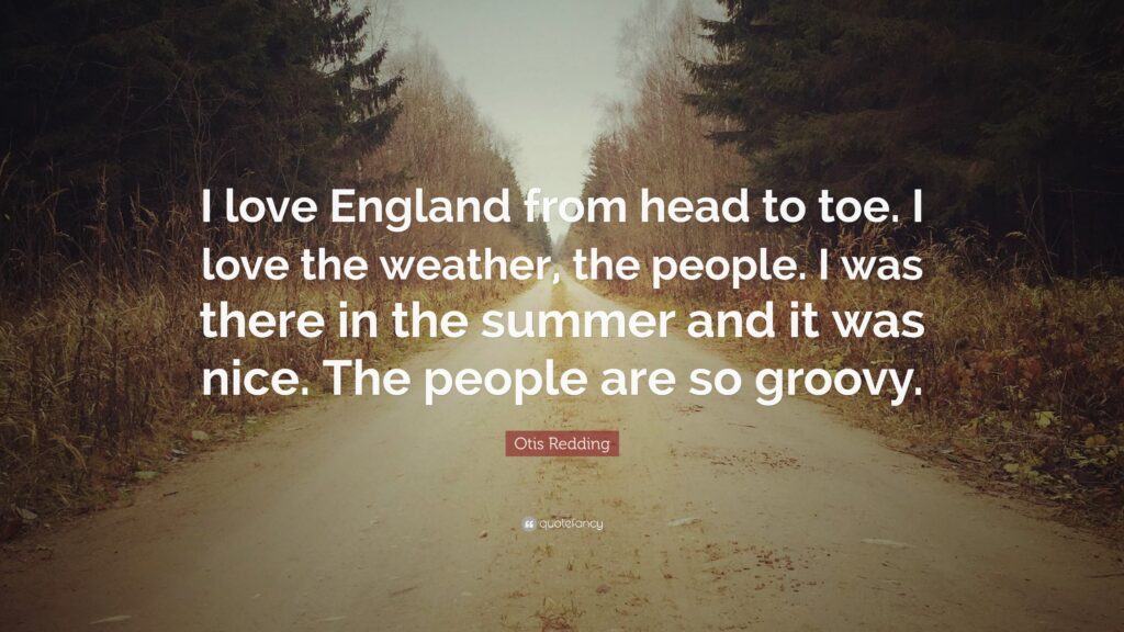Otis Redding Quote “I love England from head to toe I love the