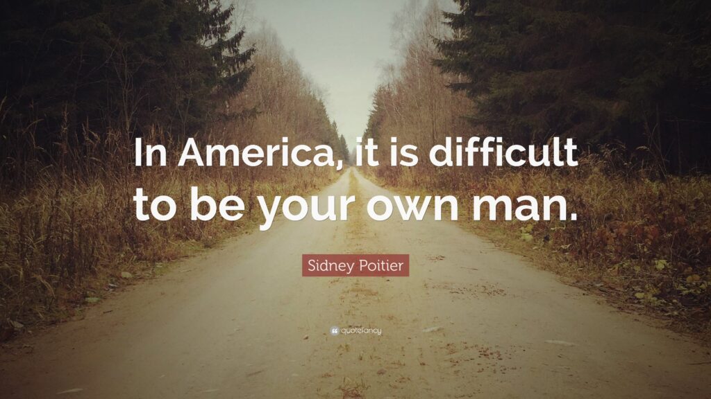Sidney Poitier Quote “In America, it is difficult to be your own