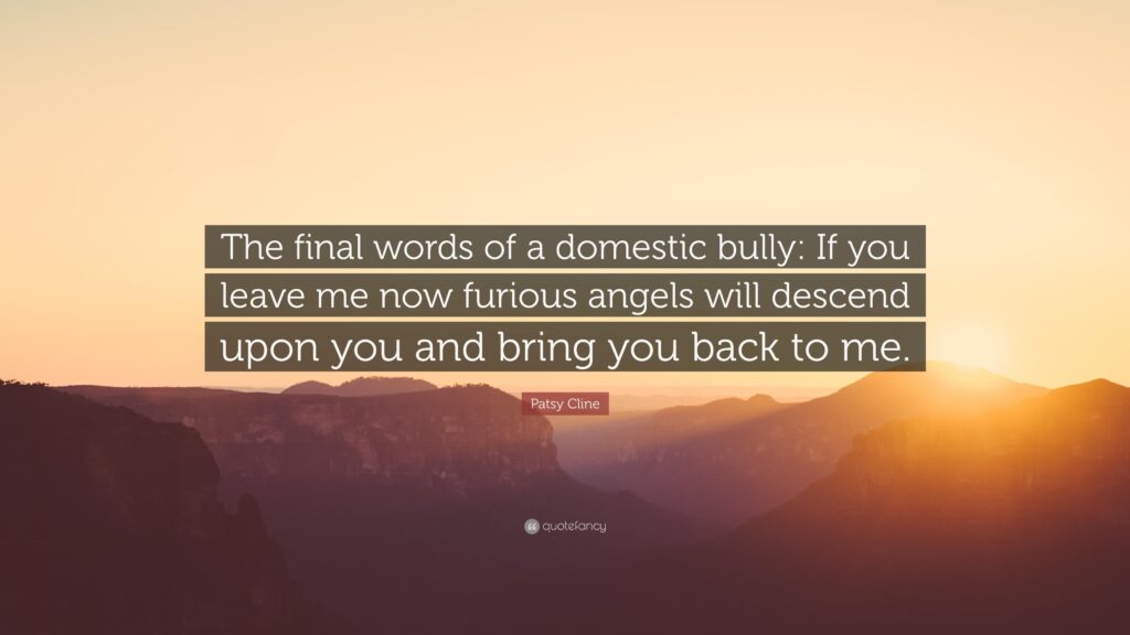Patsy Cline Quote “The final words of a domestic bully If you