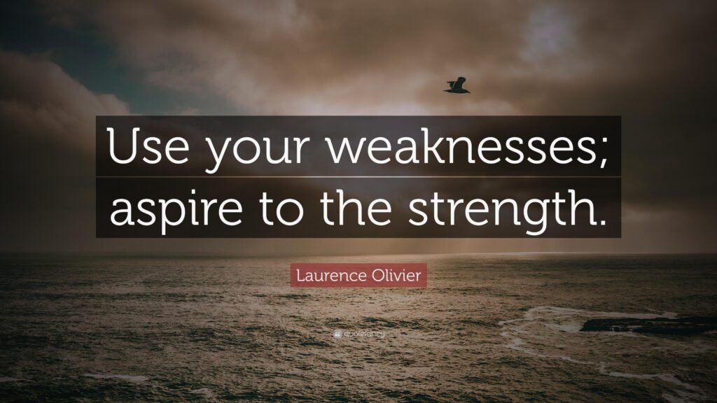 Laurence Olivier Quote “Use your weaknesses; aspire to the strength