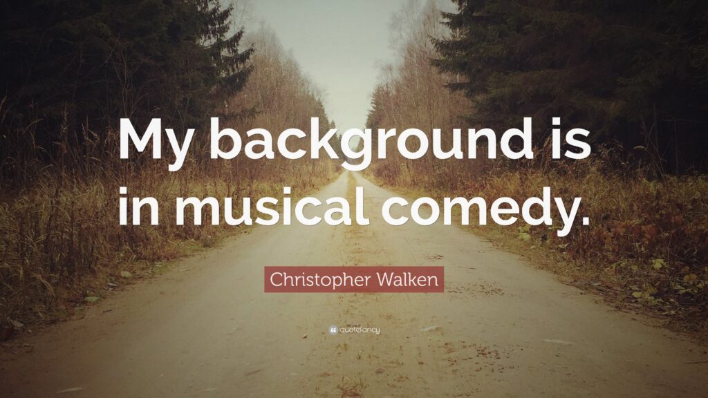 Christopher Walken Quote “My backgrounds is in musical comedy”