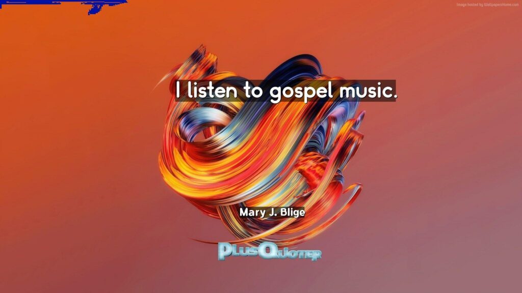 I listen to gospel music