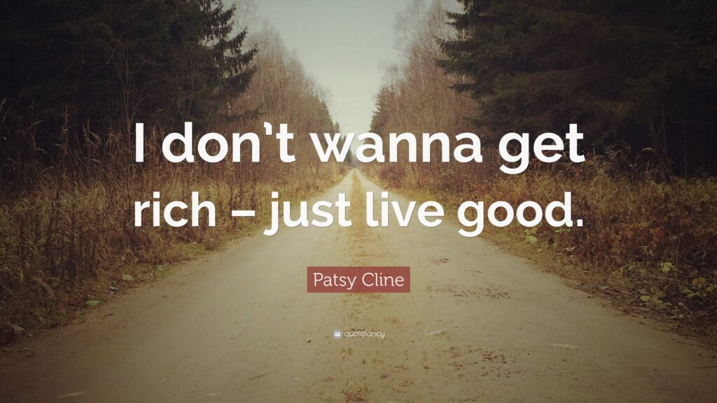 Patsy Cline Quote “I don’t wanna get rich – just live good”