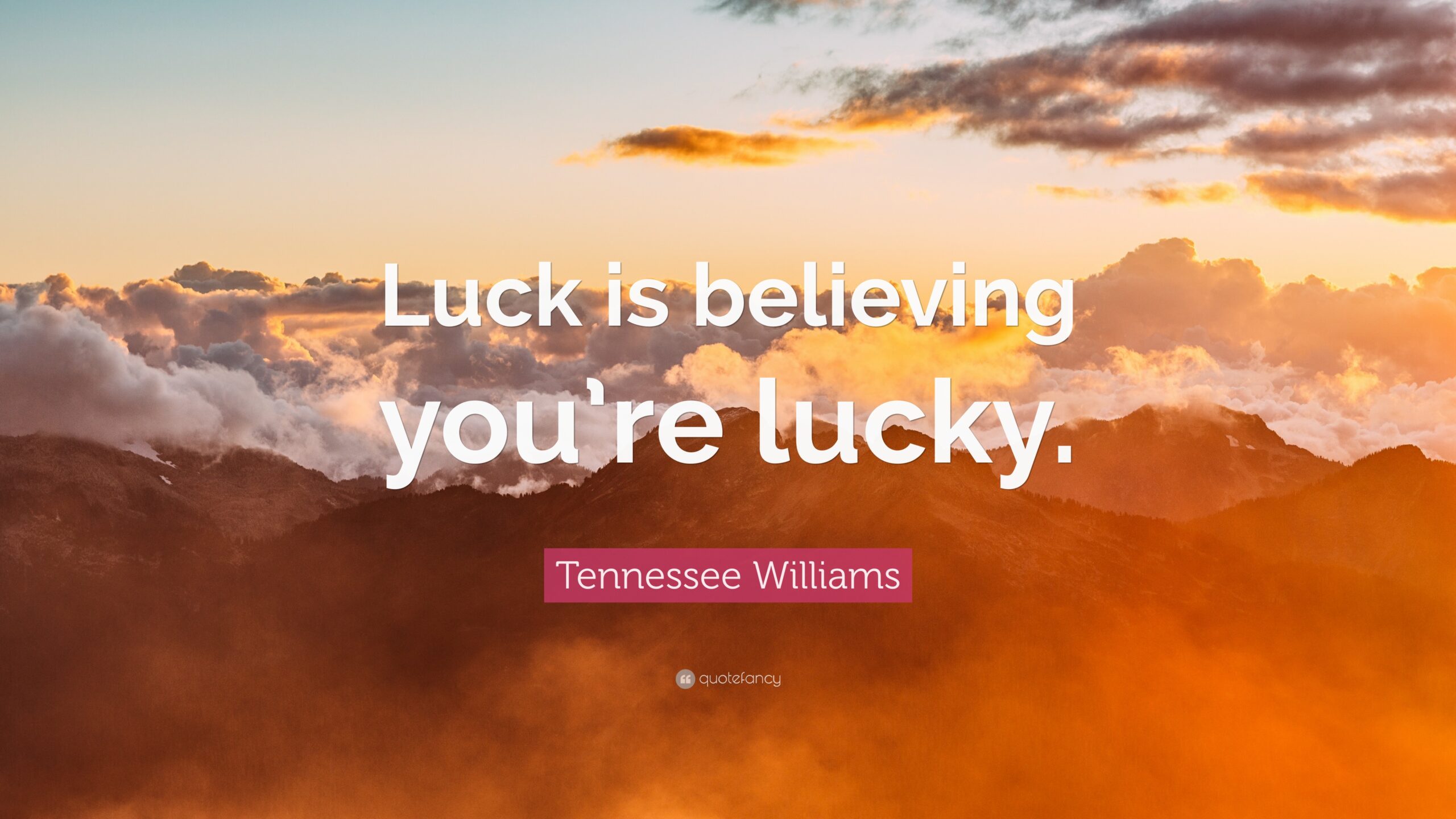 Tennessee Williams Quote “Luck is believing you’re lucky”