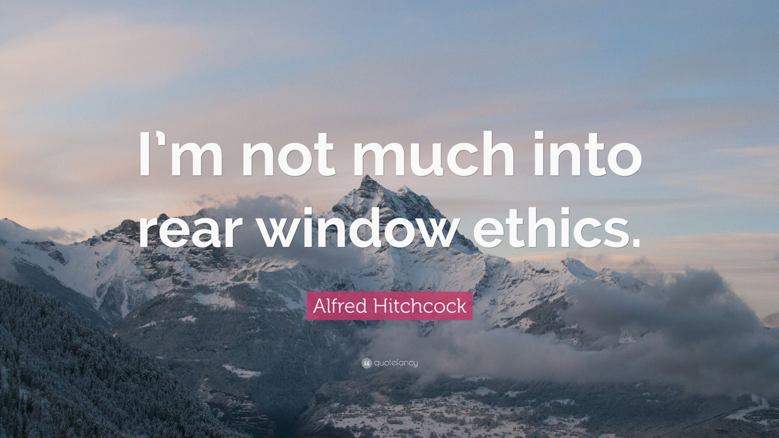 Alfred Hitchcock Quote “I’m not much into rear window ethics”