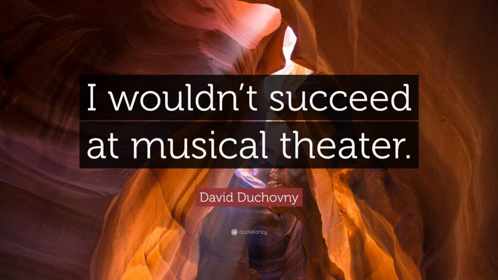 David Duchovny Quote “I wouldn’t succeed at musical theater”