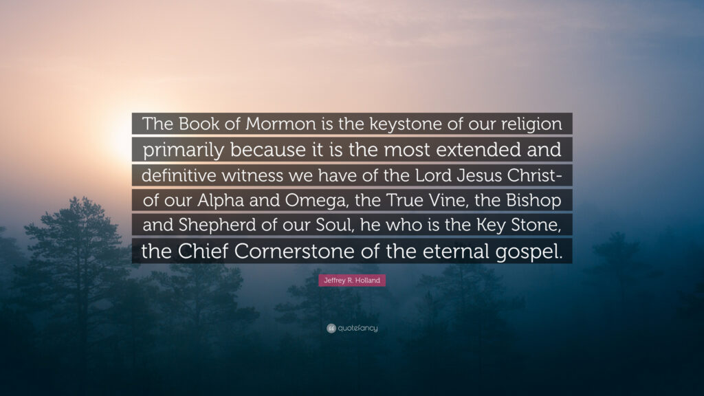 Jeffrey R Holland Quote “The Book of Mormon is the keystone of our