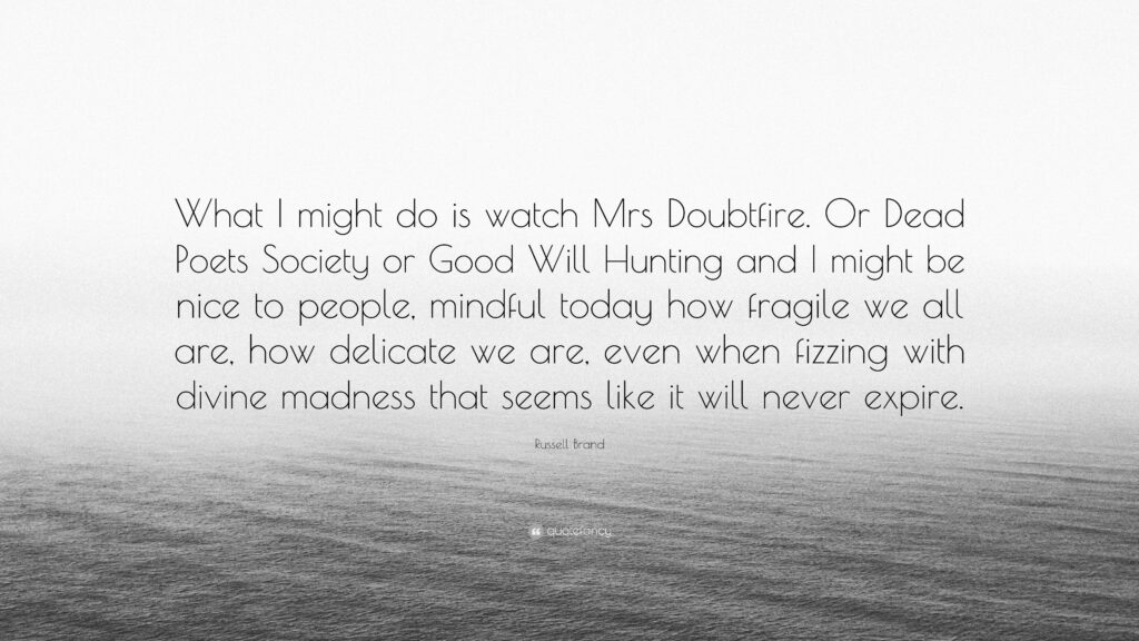 Russell Brand Quote “What I might do is watch Mrs Doubtfire