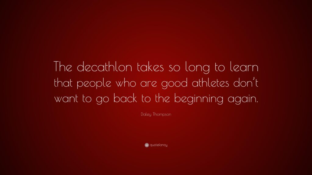 Daley Thompson Quote “The decathlon takes so long to learn that