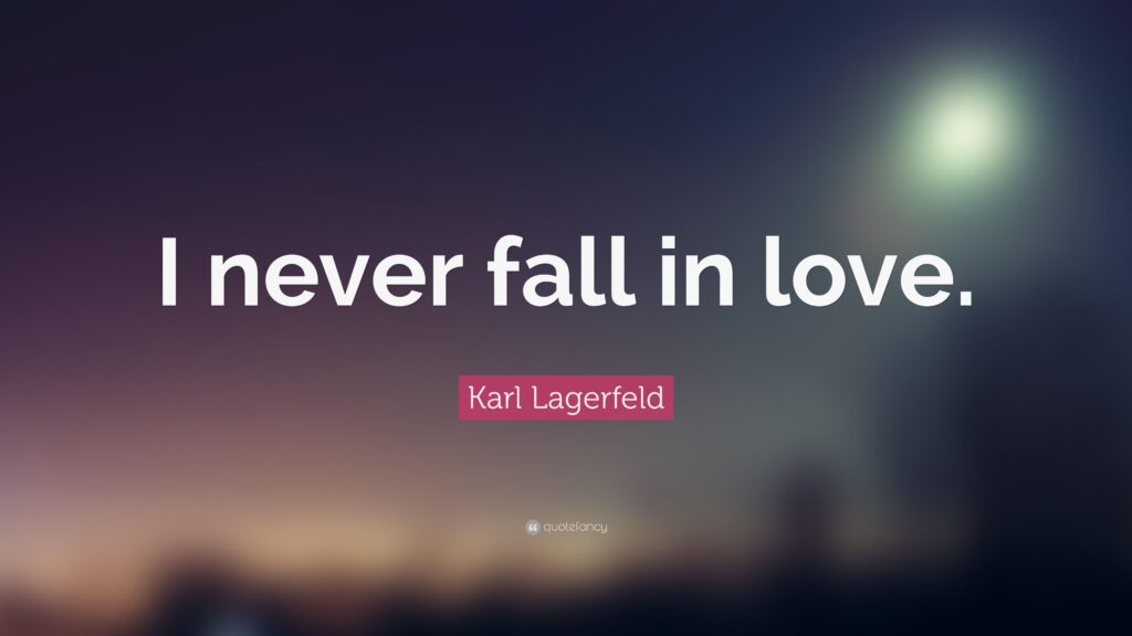 Karl Lagerfeld Quote “I never fall in love”