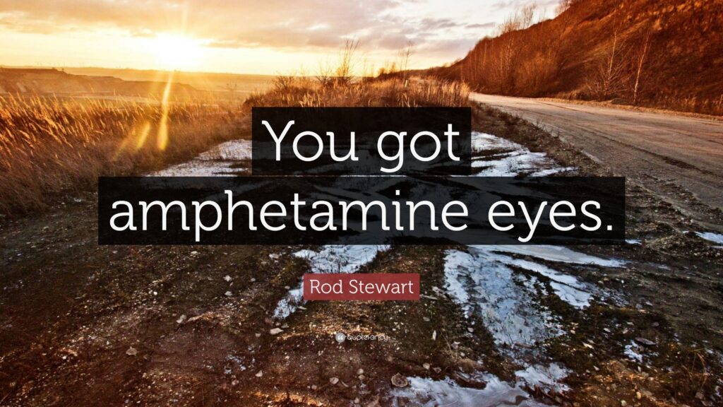Rod Stewart Quote “You got amphetamine eyes”