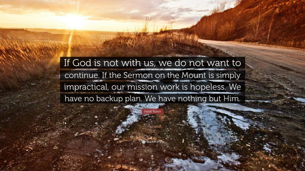 Heidi Baker Quote “If God is not with us, we do not want to