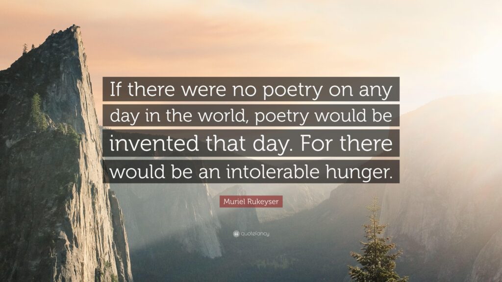 Muriel Rukeyser Quote “If there were no poetry on any day in the