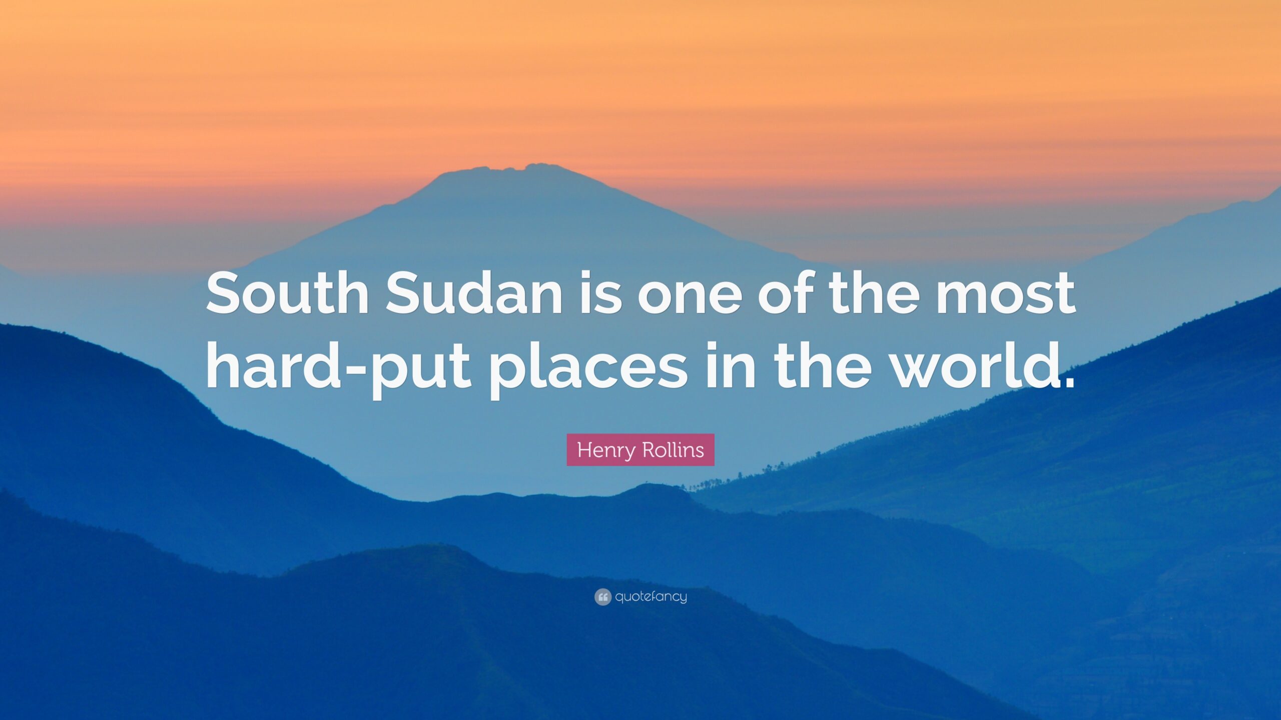 Henry Rollins Quote “South Sudan is one of the most hard