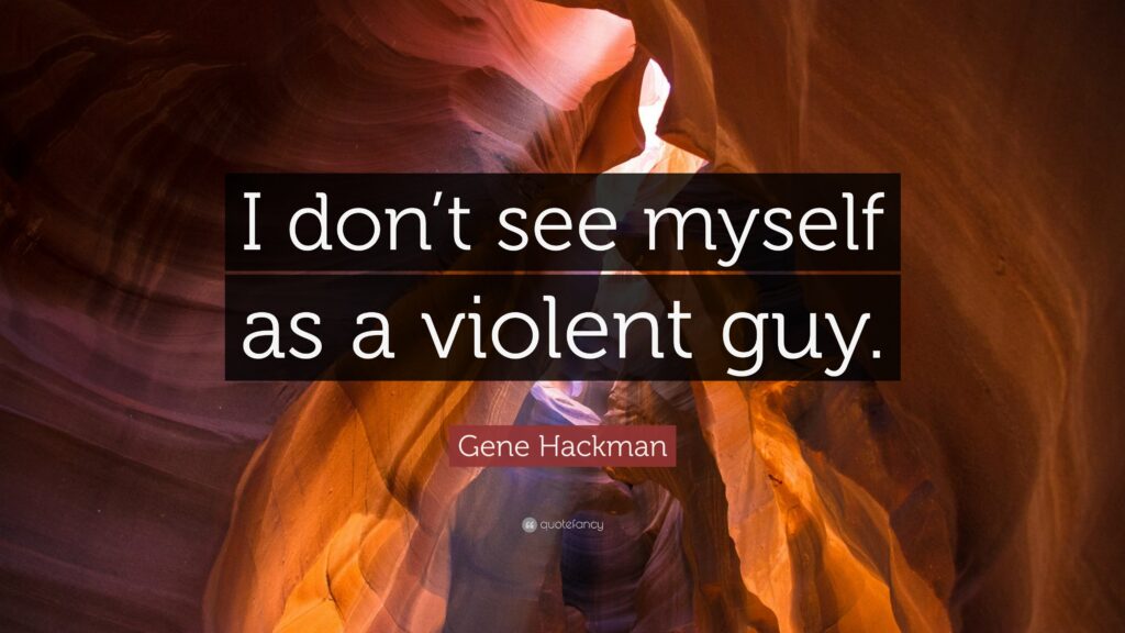 Gene Hackman Quote “I don’t see myself as a violent guy”