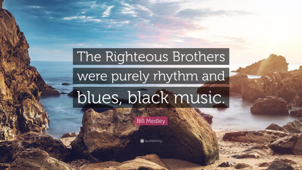 Bill Medley Quote “The Righteous Brothers were purely rhythm and