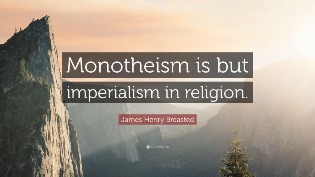 James Henry Breasted Quote “Monotheism is but imperialism in