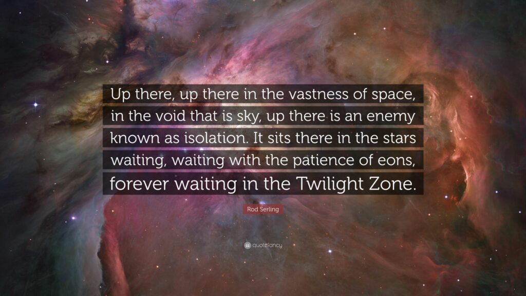 Rod Serling Quote “Up there, up there in the vastness of space, in